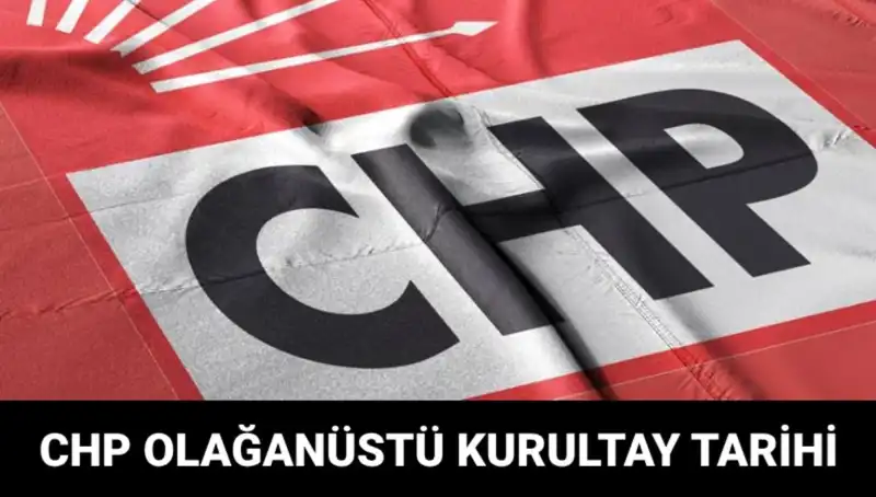 2025'te CHP Olağanüstü Kurultayı: Tarih, Saat ve Adaylar Belli Oldu!