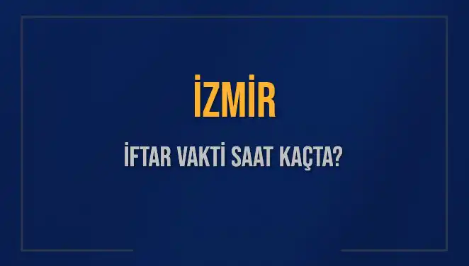 İzmir İftar Saatleri: Bugün Kaçta İftar Açılacak?