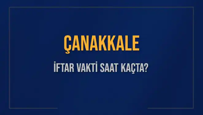 Çanakkale İftar Vakti Ne Zaman? 5 Mart 2025 İçin Detaylar