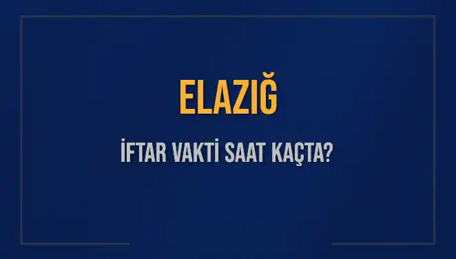 Elazığ'da İftar Vakti: Bugün Akşam Ezanı Saat Kaçta Okunacak?