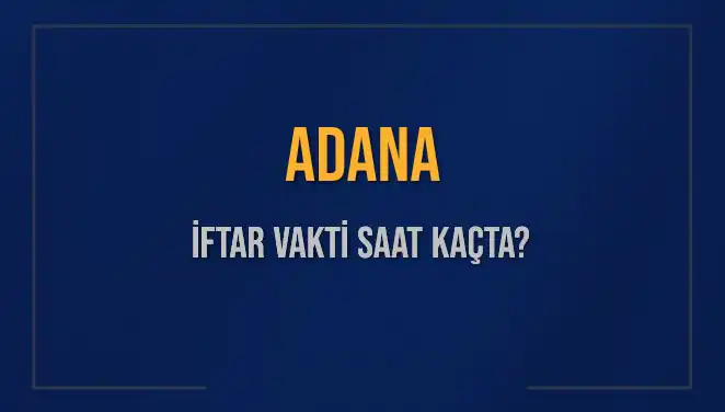 Adana'da İftar Vakti Ne Zaman? 2025'teki Saatler ve Detaylar