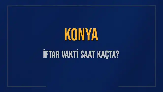 Konya İftar Vakti: Diyanet'in Belirlediği Saatler ve Detaylar