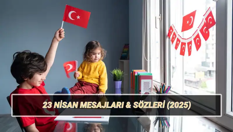 Unutulmaz 23 Nisan Mesajları: Ulusal Egemenlik ve Çocuk Bayramı Kutlama Sözleri