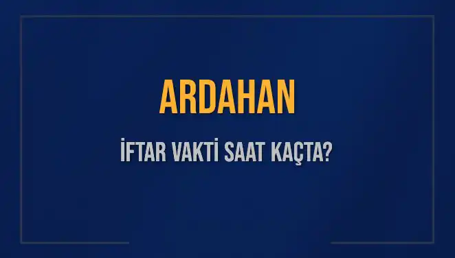 Ardahan İftar Vakti Ne Zaman? 2025 Akşam Ezanı Saatleri