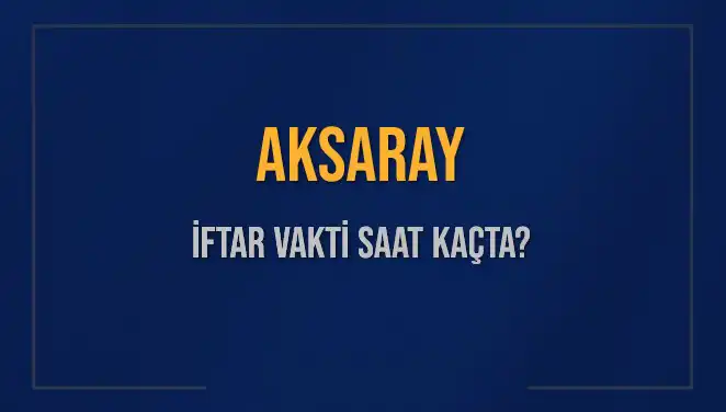 Aksaray'da İftar Vakti: Ne Zaman ve Saat Kaçta?