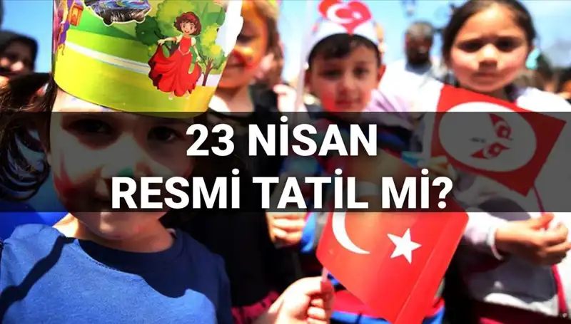 23 Nisan Resmi Tatil mi? 2025 Tatil Günleri ve Okul Durumu
