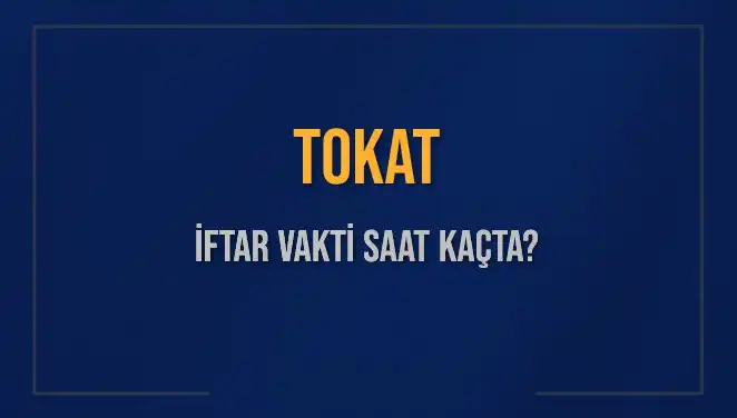 Tokat İftar Vakti: Saat Kaçta İftar Yapılacak?