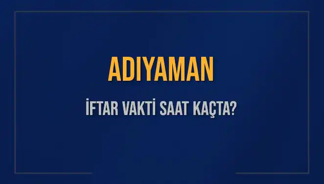 Adıyaman'da İftar Vakti: Akşam Ezanı Saat Kaçta Okunacak?